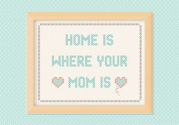 Free Home Is Where Your Mom Is Embroidery Vector - бесплатный vector #149871